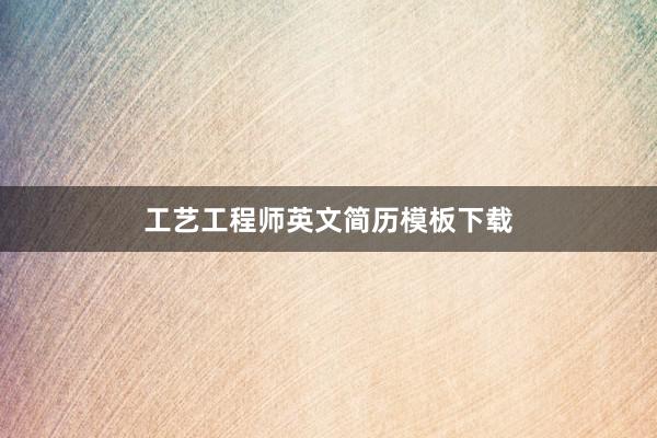 工艺工程师英文简历模板下载